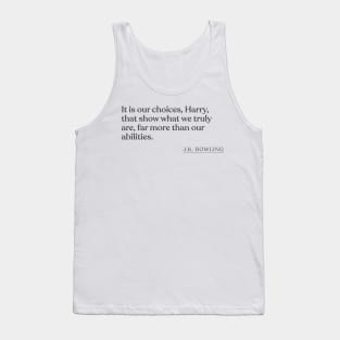 J.K. Rowling - It is our choices, Harry, that show what we truly are, far more than our abilities. Tank Top